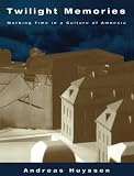 Huyssen, Andreas: Twilight Memories: Marking Time in a Culture of Amnesia Huyssen, Andreas: Twilight Memories: Marking Time in a Culture of Amnesia