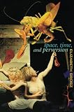 Grosz, E.A.: Space, Time, and Perversion: Essays on the Politics of Bodies