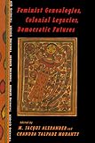 Mohanty, Chandra Talpade: Feminist Genealogies, Colonial Legacies, Democratic Futures