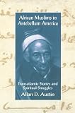 Austin, Allan D.: African Muslims in Antebellum America: Transatlantic Stories and Spiritual Struggles