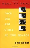 Hooks, Bell: Reel to Real: Race, Sex, and Class at the Movies Hooks, Bell: Reel to Real: Race, Sex, and Class at the Movies