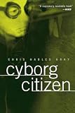 Gray, Chris Hables: Cyborg Citizen: Politics in the Posthuman Age