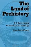 Kehoe, Alice B.: The Land of Prehistory : A Critical History of American Archaeology