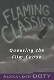 Doty, Alexander: Flaming Classics: Queering the Film Canon Doty, Alexander: Flaming Classics: Queering the Film Canon