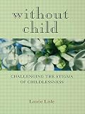 Lisle, Laurie: Without Child: Challenging the Stigma of Childlessness