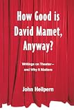 Heilpern, John: How Good Is David Mamet, Anyway?: Writings on Theatre - And Why It Matters