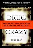 Gray, Mike: Drug Crazy: How We Got into This Mess and How We Can Get Out Gray, Mike: Drug Crazy: How We Got into This Mess and How We Can Get Out