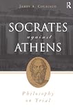 Colaiaco, James A.: Socrates Against Athens: Philosophy on Trial