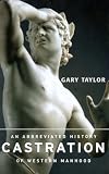 Taylor, Gary: Castration: An Abbreviated History of Western Manhood
