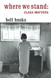 Hooks, Bell: Where We Stand: Class Matters Hooks, Bell: Where We Stand: Class Matters