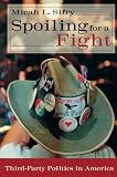 Sifry, Micah L.: Spoiling for a Fight: Third-Party Politics in America Sifry, Micah L.: Spoiling for a Fight: Third-Party Politics in America