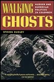 Dudley, Steven: Walking Ghosts: Murder And Guerrilla Politics in Colombia Dudley, Steven: Walking Ghosts: Murder And Guerrilla Politics in Colombia