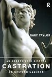 Taylor, Gary: Castration: An Abbreviated History of Manhood