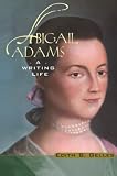 Gelles, Edith B.: Abigail Adams: A Writing Life