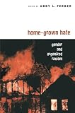 Ferber, Abby L.: Home-Grown Hate: Gender and Organized Racism Ferber, Abby L.: Home-Grown Hate: Gender and Organized Racism