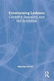 Gever, Martha: Entertaining Lesbians: Celebrity, Sexuality, and Self-Invention Gever, Martha: Entertaining Lesbians: Celebrity, Sexuality, and Self-Invention