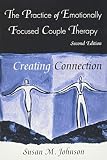 Johnson, Susan M.: The Practice of Emotionally Focused Couple Therapy: Creating Connection