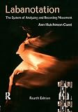 Guest, Ann Hutchinson: Labanotation: The System of Analyzing and Recording Movement Guest, Ann Hutchinson: Labanotation: The System of Analyzing and Recording Movement