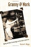 Riggs, Karen: Granny Work: Aging and New Technology on the Job in America