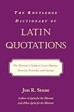 Stone, Jon: The Routledge Dictionary of Latin Quotations: The Illiterati's Guide to Latin Maxims, Mottoes, Proverbs and Sayings