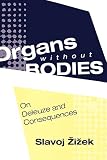 Zizek, Slavoj: Organs Without Bodies: On Deleuze and Consequences