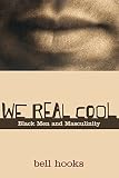 Hooks, Bell: We Real Cool: Black Men and Masculinity Hooks, Bell: We Real Cool: Black Men and Masculinity