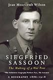 Siegfried Sassoon: The Making Of A War Poet, A Biography (1886-1918) Siegfried Sassoon: The Making Of A War Poet, A Biography (1886-1918)