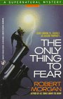 Morgan, Robert: The Only Thing to Fear Morgan, Robert: The Only Thing to Fear