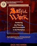 Richards, Dick: Artful Work : Awakening Joy, Meaning and Commitment in the Workplace