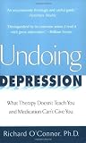 O'Connor, Richard: Undoing Depression: What Therapy Doesn't Teach You and Medication Can't Give You