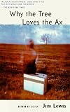 Lewis, Jim: Why the Tree Loves the Ax Lewis, Jim: Why the Tree Loves the Ax