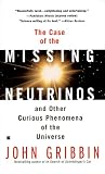 Gribbin, John: The Case of the Missing Neutrinos: And Other Curious Phenomena of the Universe