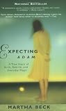 Beck, Martha: Expecting Adam: A True Story of Birth, Rebirth, and Everyday Magic Beck, Martha: Expecting Adam: A True Story of Birth, Rebirth, and Everyday Magic