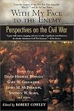 Cowley, Robert: With My Face to the Enemy : Perspectives on the Civil War