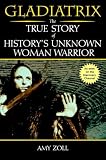 Zoll, Amy: Gladiatrix: The True Story of History's Unknown Woman Warrior Zoll, Amy: Gladiatrix: The True Story of History's Unknown Woman Warrior