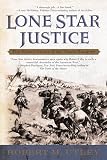 Utley, Robert M.: Lone Star Justice: The First Century of the Texas Rangers Utley, Robert M.: Lone Star Justice: The First Century of the Texas Rangers