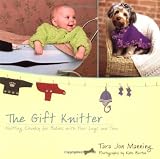 Manning, Tara Jon: The Gift Knitter: Knitting Chunky for Babies with Four Legs and Two Manning, Tara Jon: The Gift Knitter: Knitting Chunky for Babies with Four Legs and Two