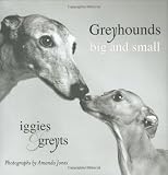 Jones, Amanda: Greyhounds Big And Small: Iggies And Greyts Jones, Amanda: Greyhounds Big And Small: Iggies And Greyts