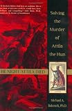 Babcock, Michael A.: The Night Attila Died: Solving the Murder of Attila the Hun Babcock, Michael A.: The Night Attila Died: Solving the Murder of Attila the Hun