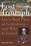 Lost Triumph: Lee's Real Plan at Gettysburg-And Why It Failed (0425207919) by Carhart, Tom Carhart, Tom: Lost Triumph: Lee's Real Plan at Gettysburg-And Why It Failed