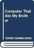 Marney, Dean: The Computer That Ate My Brother Marney, Dean: The Computer That Ate My Brother