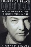 Siklos, Richard: Shades of Black: Conrad Black and the World's Fastest Growing Press Empire Siklos, Richard: Shades of Black: Conrad Black and the World's Fastest Growing Press Empire