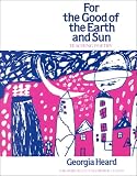 Heard, Georgia: For the Good of the Earth and Sun: Teaching Poetry Heard, Georgia: For the Good of the Earth and Sun: Teaching Poetry