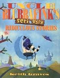 Graves, Keith: Uncle Blubbafink's Seriously Ridiculous Stories Graves, Keith: Uncle Blubbafink's Seriously Ridiculous Stories