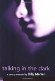 Merrell, Billy: Talking in the Dark: A Poetry Memoir Merrell, Billy: Talking in the Dark: A Poetry Memoir