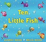 Wood, Audrey: Ten Little Fish Wood, Audrey: Ten Little Fish