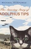 Morpurgo, Michael: The Amazing Story of Adolphus Tips Morpurgo, Michael: The Amazing Story of Adolphus Tips