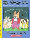 Wells, Rosemary: My Shining Star: Raising a Child Who Is Ready to Learn Wells, Rosemary: My Shining Star: Raising a Child Who Is Ready to Learn