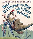 Yolen, Jane: How Do Dinosaurs Play With Their Friends Yolen, Jane: How Do Dinosaurs Play With Their Friends