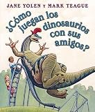 Yolen, Jane: Como Juegan Los Dinosaurios Con Sus Amigos?/ How Do Dinosaurs Play With Their Friends? Yolen, Jane: Como Juegan Los Dinosaurios Con Sus Amigos?/ How Do Dinosaurs Play With Their Friends?